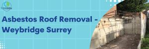 Asbestos Roof Removal - Weybridge Surrey